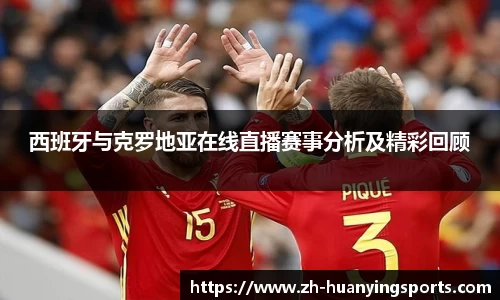 西班牙与克罗地亚在线直播赛事分析及精彩回顾